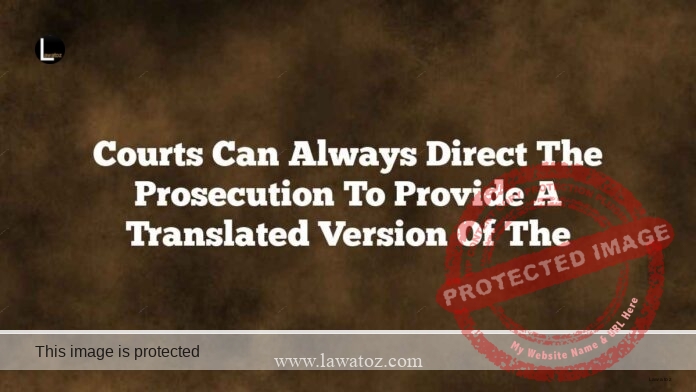 Courts can always direct the prosecution to provide a translated version of the