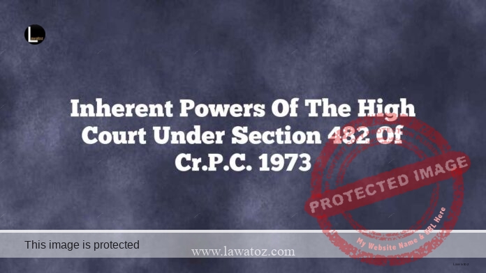 Inherent Powers of the High Court Under Section 482 of Cr.P.C. 1973