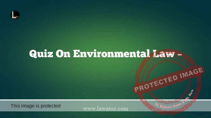 Quiz on Environmental Law –  पर्यावरण विधि क्विज