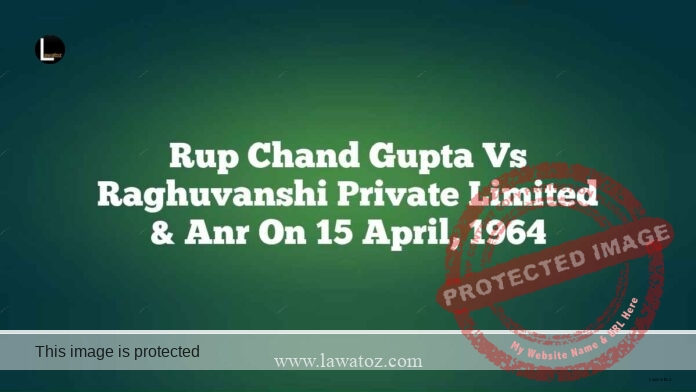 Rup Chand Gupta vs Raghuvanshi Private Limited & Anr on 15 April, 1964