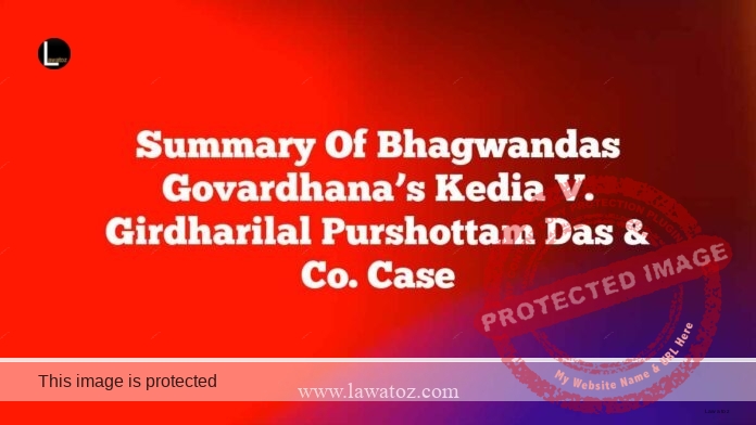 Summary of Bhagwandas Govardhana’s Kedia V. Girdharilal Purshottam Das & Co. Case