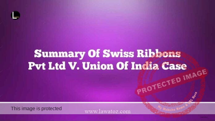 Summary of Swiss Ribbons Pvt Ltd v. Union of India Case