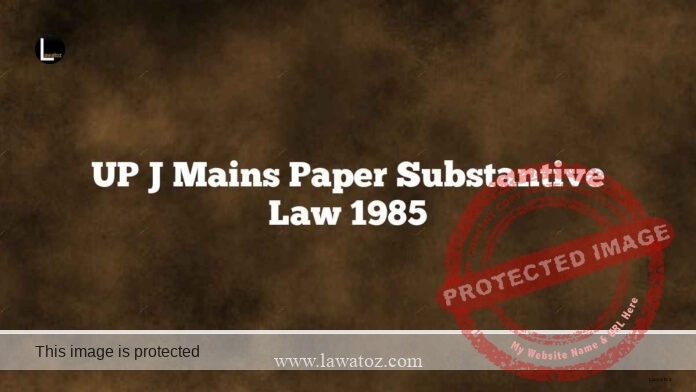 UP J Mains Paper Substantive Law 1985