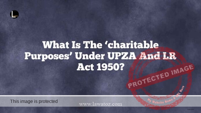 What is the ‘charitable purposes’ under UPZA and LR Act 1950?